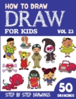 Image for How to Draw for Kids : 50 Cute Step By Step Drawings (Vol 23)
