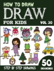 Image for How to Draw for Kids : 50 Cute Step By Step Drawings (Vol 30)