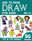 Image for How to Draw for Kids : 50 Cute Step By Step Drawings (Vol 33)
