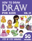 Image for How to Draw for Kids : 50 Cute Step By Step Drawings (Vol 39)