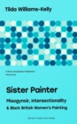 Image for Sister Painter : Misogynoir, Intersectionality, and Black British Women&#39;s Painting