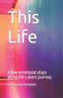 Image for This Life : A few emotional stops along life&#39;s short journey.