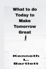 Image for What to do Today to Make Tomorrow Great