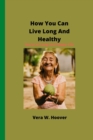 Image for How You Can Live Long And Healthy : Secret of Long And Happy life