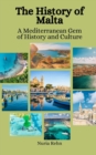 Image for The History of Malta : A Mediterranean Gem of History and Culture