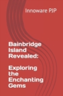 Image for Bainbridge Island Revealed : Exploring the Enchanting Gems
