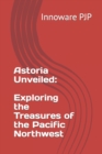 Image for Astoria Unveiled : Exploring the Treasures of the Pacific Northwest