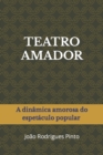 Image for Teatro Amador : A dinamica amorosa do espetaculo popular