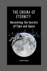 Image for The Enigma Of Eternity : Unraveling the Secrets of Time and Space
