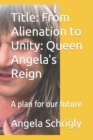 Image for Title : From Alienation to Unity: Queen Angela&#39;s Reign: A plan for our future
