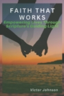 Image for Faith That Works : Empowering Lives Through Scripture&#39;s Guiding Light