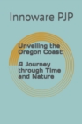 Image for Unveiling the Oregon Coast : A Journey through Time and Nature