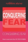Image for Conquering Fear : How to overcome fear BY STEVE ROBBIN
