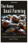 Image for The Home Snail Farming : A Comprehensive Beginners Guide to Rear Snails At Home