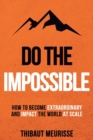 Image for Do The Impossible : How to Become Extraordinary and Impact the World at Scale