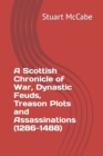 Image for A Scottish Chronicle of War, Dynastic Feuds, Treason Plots and Assassinations (1286-1488)