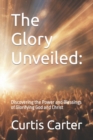Image for The Glory Unveiled : : Discovering the Power and Blessings of Glorifying God and Christ