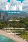Image for Honolulu Travel Guide 2023 : From Waikiki to Hanauma Bay: Unlocking the Secrets of Honolulu&#39;s Beauty