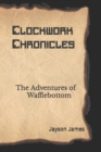 Image for Clockwork Chronicles : The Adventures of Wafflebottom