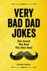 Image for Very Bad Dad Jokes : The Good, The Bad, The Very Bad