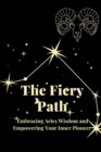 Image for The Fiery Path : Embracing Aries Wisdom and Empowering Your Inner Pioneer