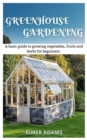 Image for Green House Gardening : A Basic guide to growing vegetables, fruits, and herbs for Beginners