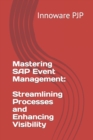 Image for Mastering SAP Event Management : Streamlining Processes and Enhancing Visibility