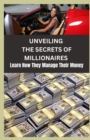 Image for Unveiling the Secrets of Millionaires : Learn How They Manage Their Money