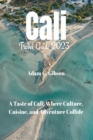 Image for Cali Travel Guide 2023 : A Taste of Cali: Where Culture, Cuisine, and Adventure Collide