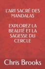 Image for L&#39;Art Sacre Des Mandalas Explorez La Beaute Et La Sagesse Du Cercle