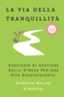 Image for La Via Della Tranquillita : Strategie Di Gestione Dello Stress Per Una Vita Soddisfacente.