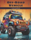 Image for Off-Road Vehicle Coloring Book : Create Beautiful Pictures of the Adventures on Off-Road Vehicles