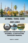 Image for Istanbul Travel Guide 2023-2024 : Unveiling the Mystique of Istanbul, A Captivating Traveler&#39;s Manual