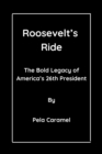 Image for Roosevelt&#39;s Ride : The Bold Legacy of America&#39;s 26th President