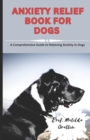 Image for Anxiety Relief Book for Dogs : A Comprehensive Guide to Relieving Anxiety in Dogs