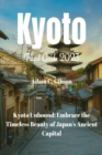 Image for Kyoto Travel Guide 2023 : Kyoto Unbound: Embrace the Timeless Beauty of Japan&#39;s Ancient Capital