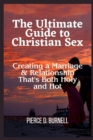 Image for The Ultimate Guide to Christian Sex : Creating a Marriage &amp; Relationship That&#39;s Both Holy and Hot