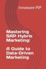 Image for Mastering SAP Hybris Marketing : A Guide to Data-Driven Marketing