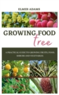 Image for Food Tree Growing : A Practical guide to growing fruits, food, shrubs and vegetables