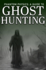 Image for Phantom Physics : A guide to ghosthunting