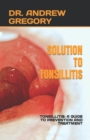 Image for SOLUTION TO TONSILLITIS : TONSILLITIS: A GUIDE TO PREVENTION AND TREATMENT