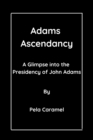 Image for Adams Ascendancy : A Glimpse into the Presidency of John Adams