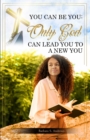 Image for You Can Be You : Only God Can Lead You To A New You