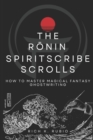 Image for The Ronin Spiritscribe Scrolls : How to Master Magical Fantasy Ghostwriting