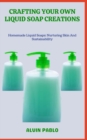 Image for CRAFTING YOUR OWN LIQUID SOAP CREATIONS : Homemade Liquid Soaps: Nurturing Skin And Sustainability