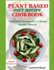 Image for Plant Based Diet Recipe Cookbook : Nourishing Recipes for a Vibrant healthy lifestyle