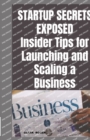 Image for Startup Secrets Exposed : Insider Tips for Launching and Scaling a Business