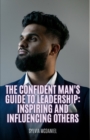 Image for The Confident Man&#39;s Guide to Leadership