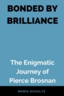 Image for Bonded by Brilliance : The Enigmatic Journey of Pierce Brosnan