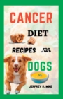 Image for Cancer Diet Recipes for Dogs : Tested and Trusted Homemade Meals for Dogs Battling Cancer